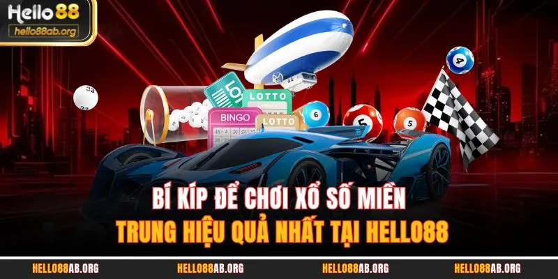 Bí kíp để chơi xổ số miền trung hiệu quả nhất tại HELLO88