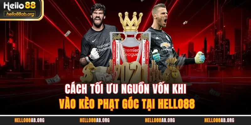 Cách tối ưu nguồn vốn khi vào kèo phạt góc tại HELLO88