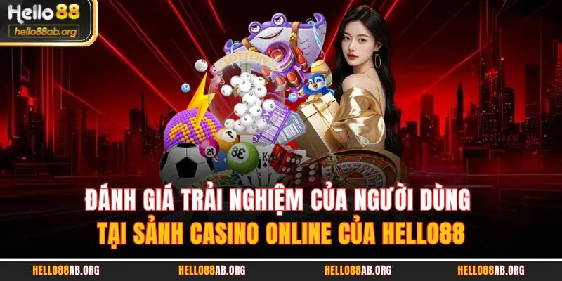 Đánh giá trải nghiệm của người dùng tại sảnh Casino Online của HELLO88