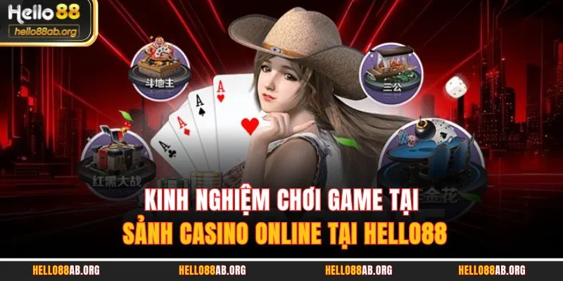 Kinh nghiệm chơi game tại sảnh Casino Online tại HELLO88