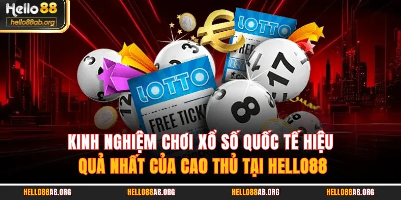 Kinh nghiệm chơi xổ số quốc tế hiệu quả nhất của cao thủ tại HELLO88