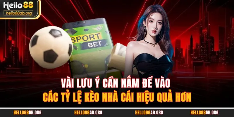 Vài lưu ý cần nắm để vào các tỷ lệ kèo nhà cái hiệu quả hơn