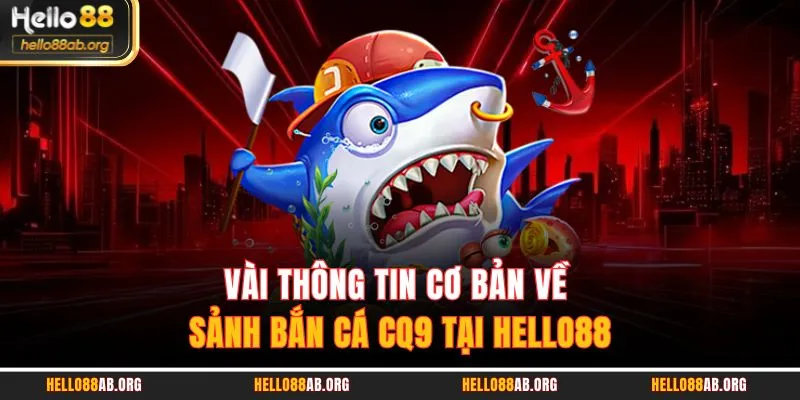 Vài thông tin cơ bản về sảnh Bắn cá CQ9 tại HELLO88