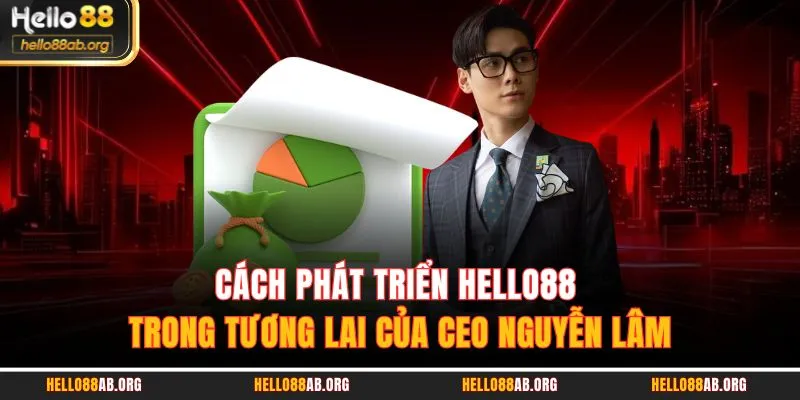 Cách phát triển HELLO88 trong tương lai của CEO Nguyễn Lâm
